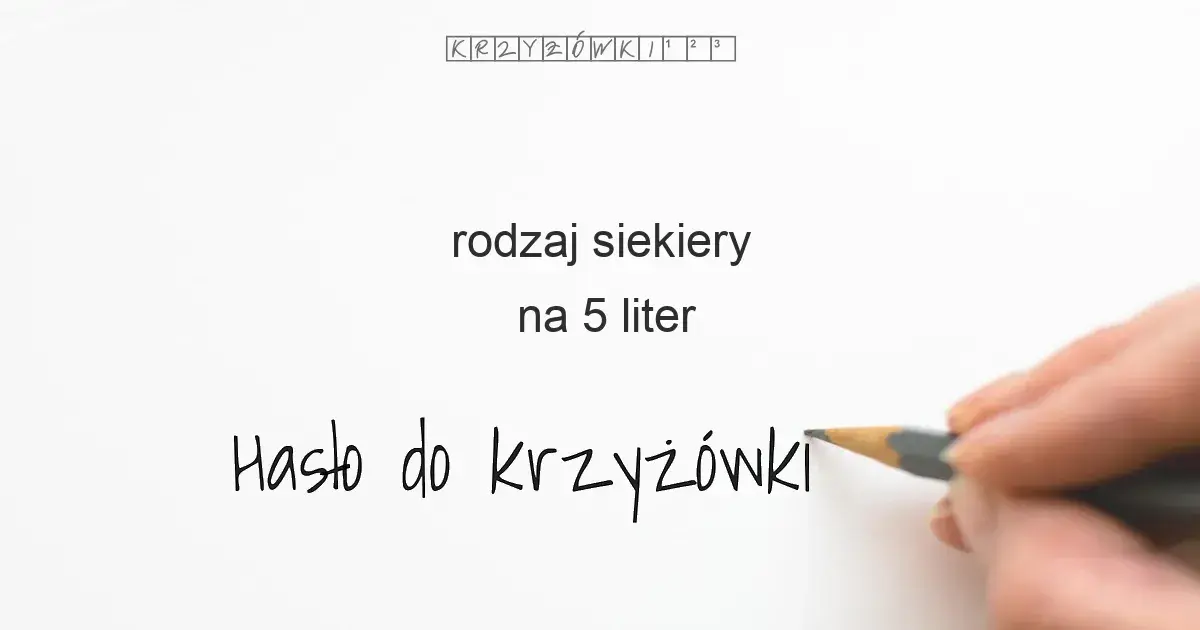 Rodzaj siekiery w krzyżówce: Szybkie odpowiedzi i porady ekspertki
