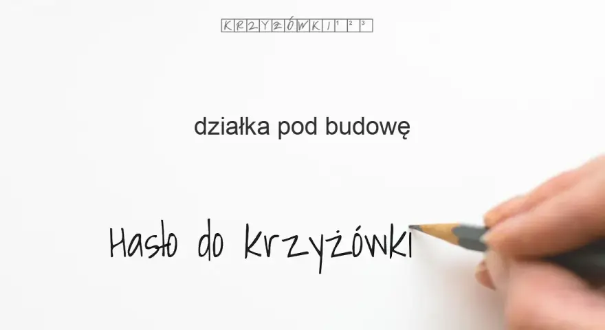 Działka pod budowę krzyżówka: Parcela i inne hasła [7, 5, 4 litery]